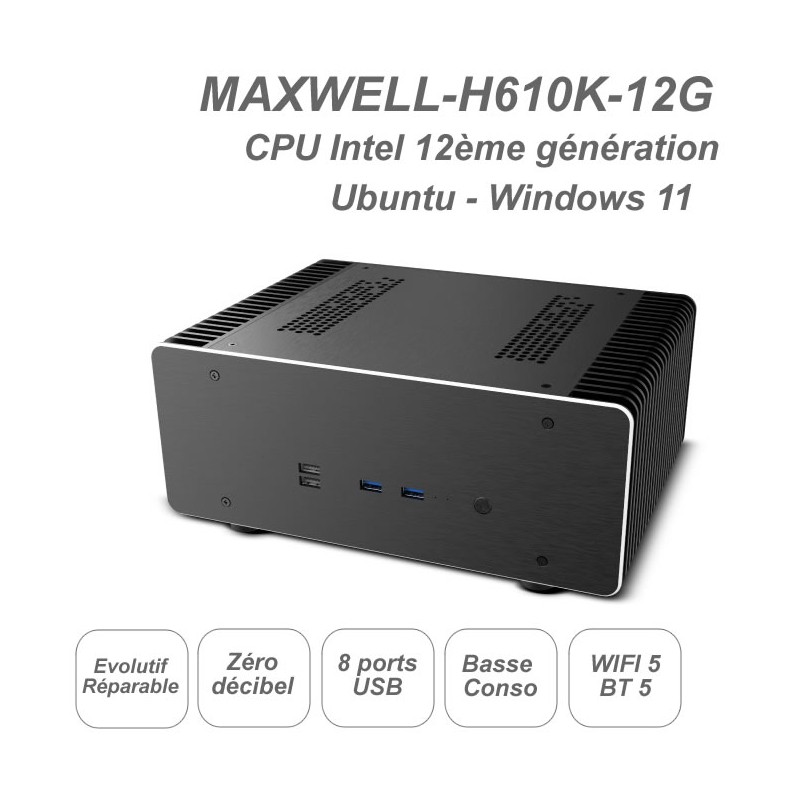 MAXWELL-H610K-12G - intel core i3 à i9 - Windows 11 - Ubuntu - fanless - ultra silencieux