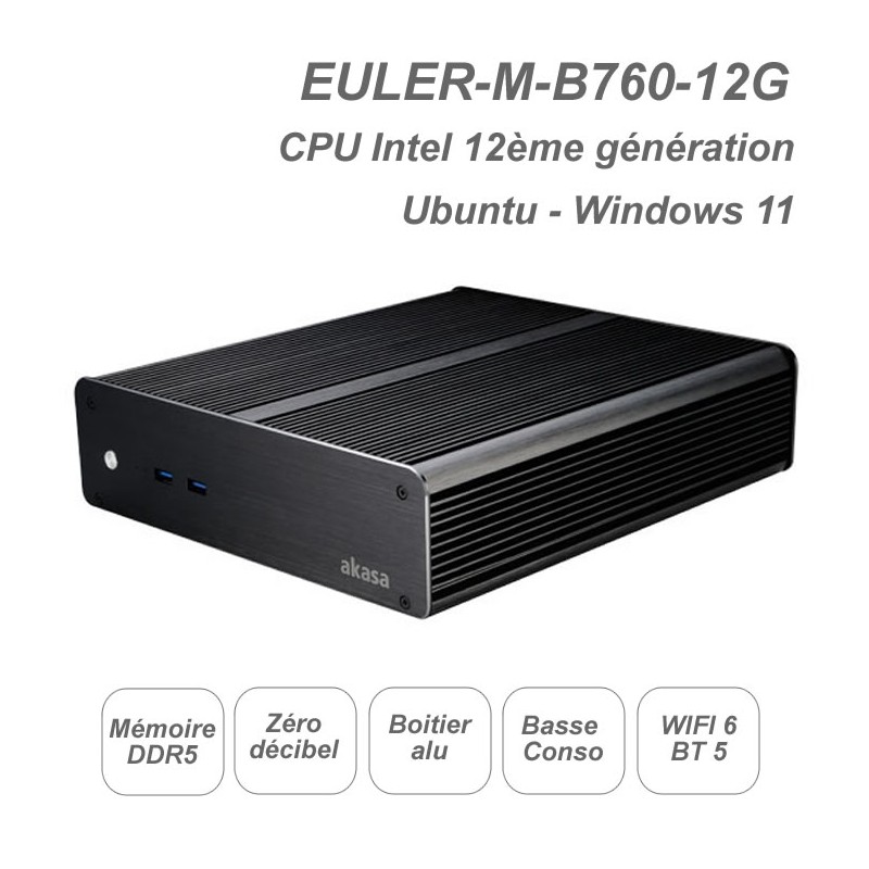 EULER-M-B760-12G 
CPU Intel 12ème génération
Fanless ultra silencieux